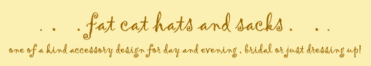 Fat Cat Hats and Sacks:  one of a kind accessory design for day and evening, bridal or just dressing up!